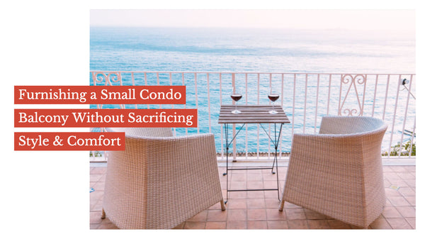 How To Furnish a Small Condo Balcony Without Sacrificing Style & Comfort